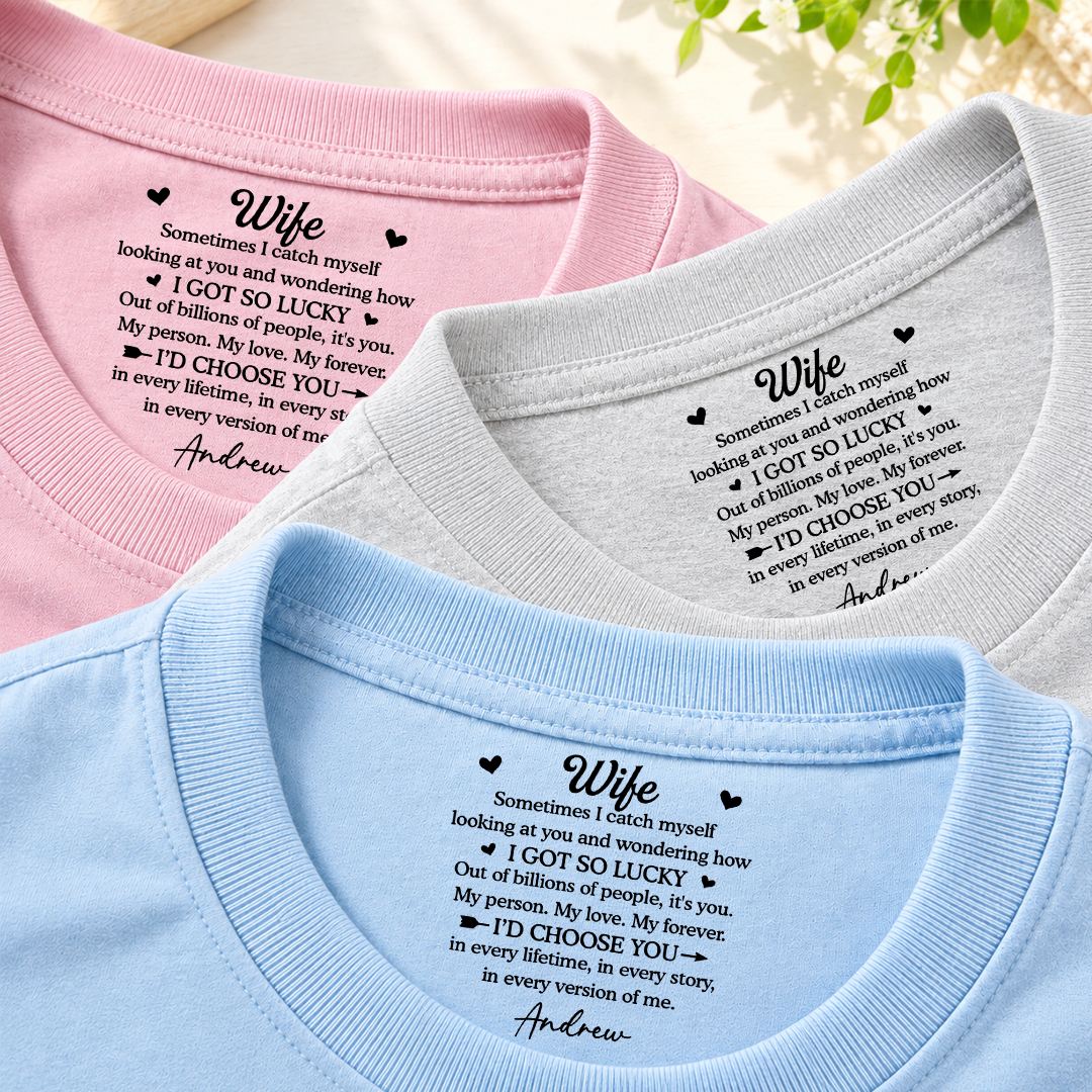 PST254 I Got So Lucky I'd Choose You - Personalized Inside Neck Print T-Shirt