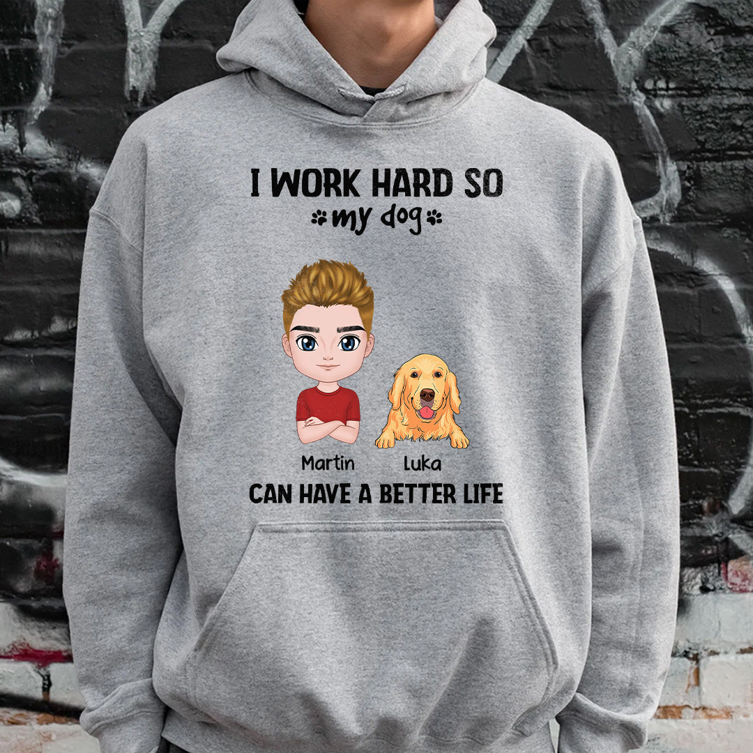 UPST71 I Work Hard So My Dog Can Have A Better Life - Personalized T-shirt Hoodie