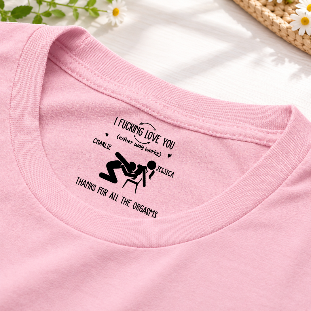 PST256 I F Love You Thanks For All The Orgasms - Personalized Inside Neck Print T-Shirt