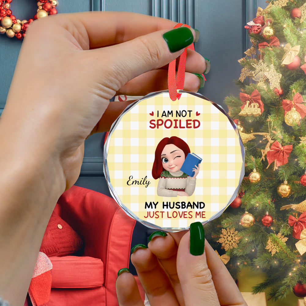 UPST184 I'm Not Spoiled My Husband Just Loves Me - Personalized Glass Ceramic Ornament