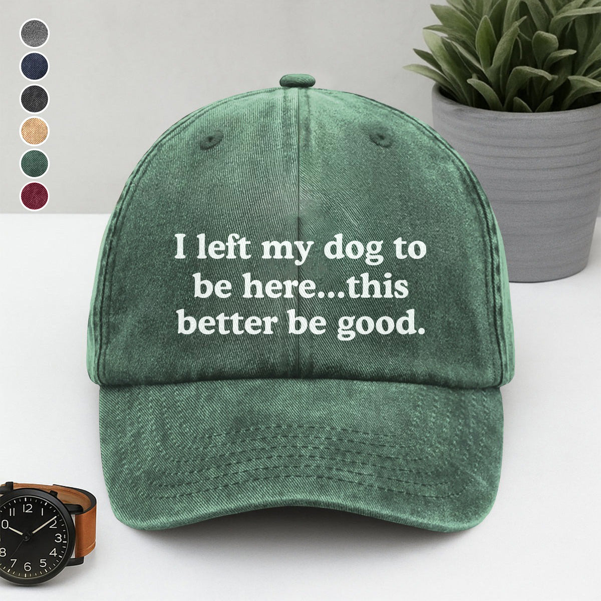 PSC05 I Left My Dog To Be Here This Better Be Good - Wash Denim Cap