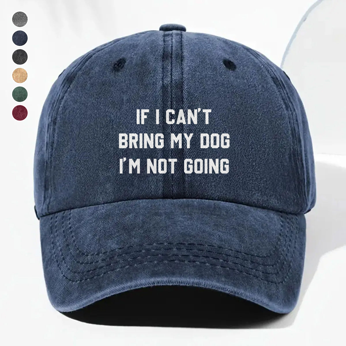 PSC12 If I Can't Bring My Dog I'm Not Going - Wash Denim Cap
