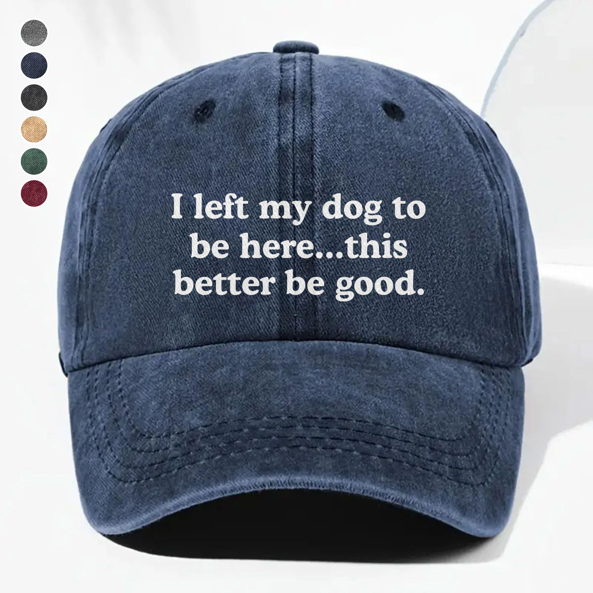 PSC05 I Left My Dog To Be Here This Better Be Good - Wash Denim Cap