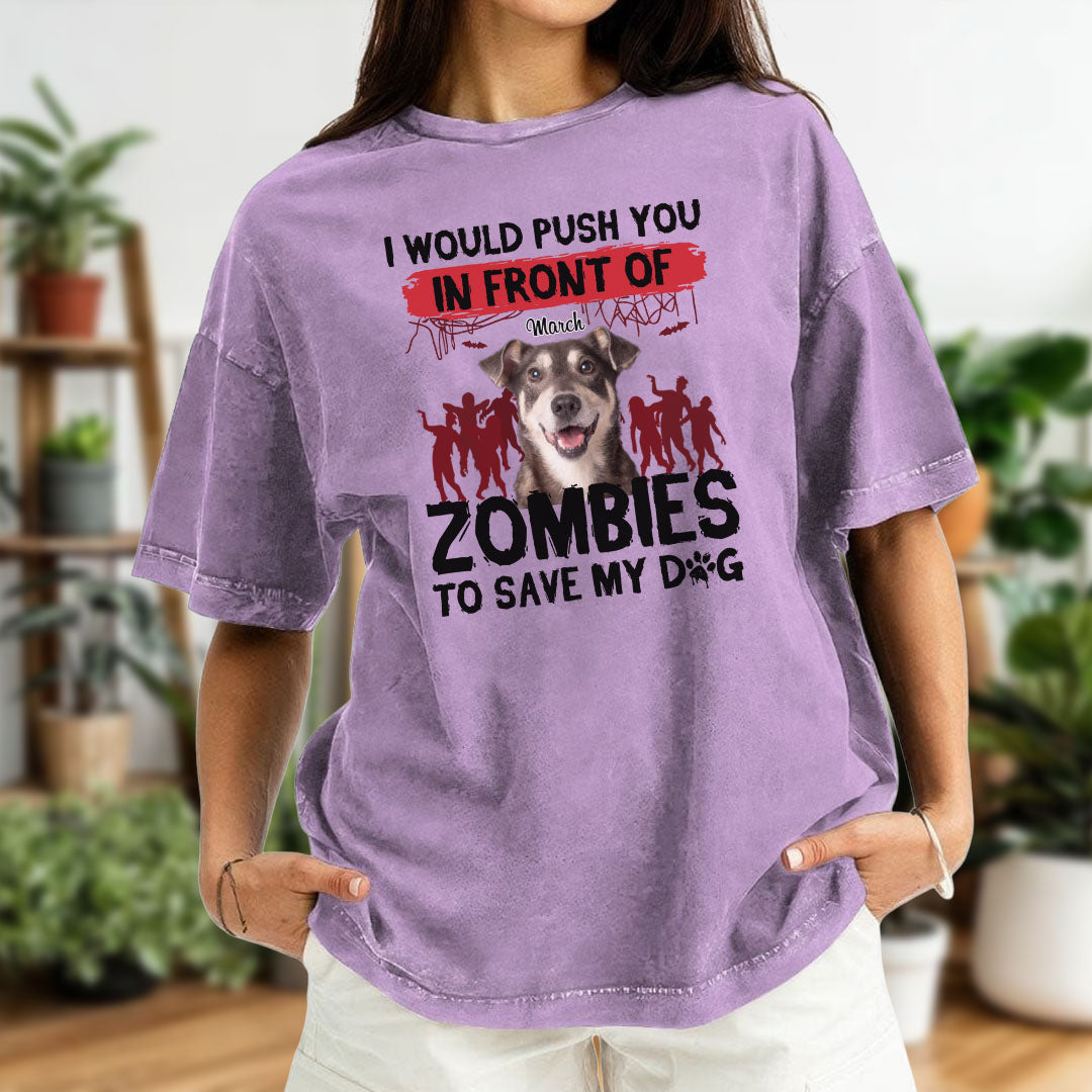 ETT2595b I Would Push You In Front Of Zombies To Save My Dog - Personalized Custom Washed T-shirt