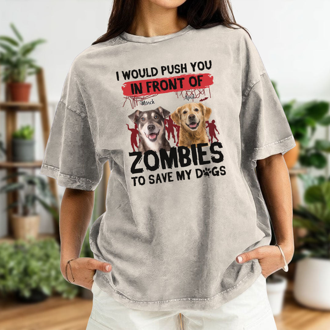 ETT2595b I Would Push You In Front Of Zombies To Save My Dog - Personalized Custom Washed T-shirt