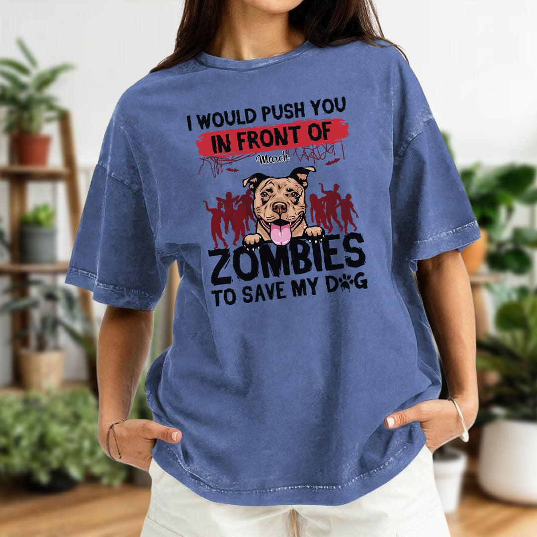 ETT2595b I Would Push You In Front Of Zombies To Save My Dog - Personalized Custom Washed T-shirt