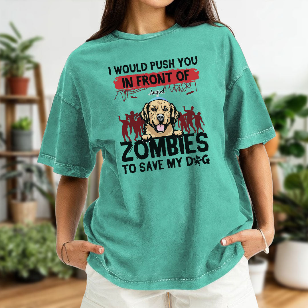 ETT2595b I Would Push You In Front Of Zombies To Save My Dog - Personalized Custom Washed T-shirt