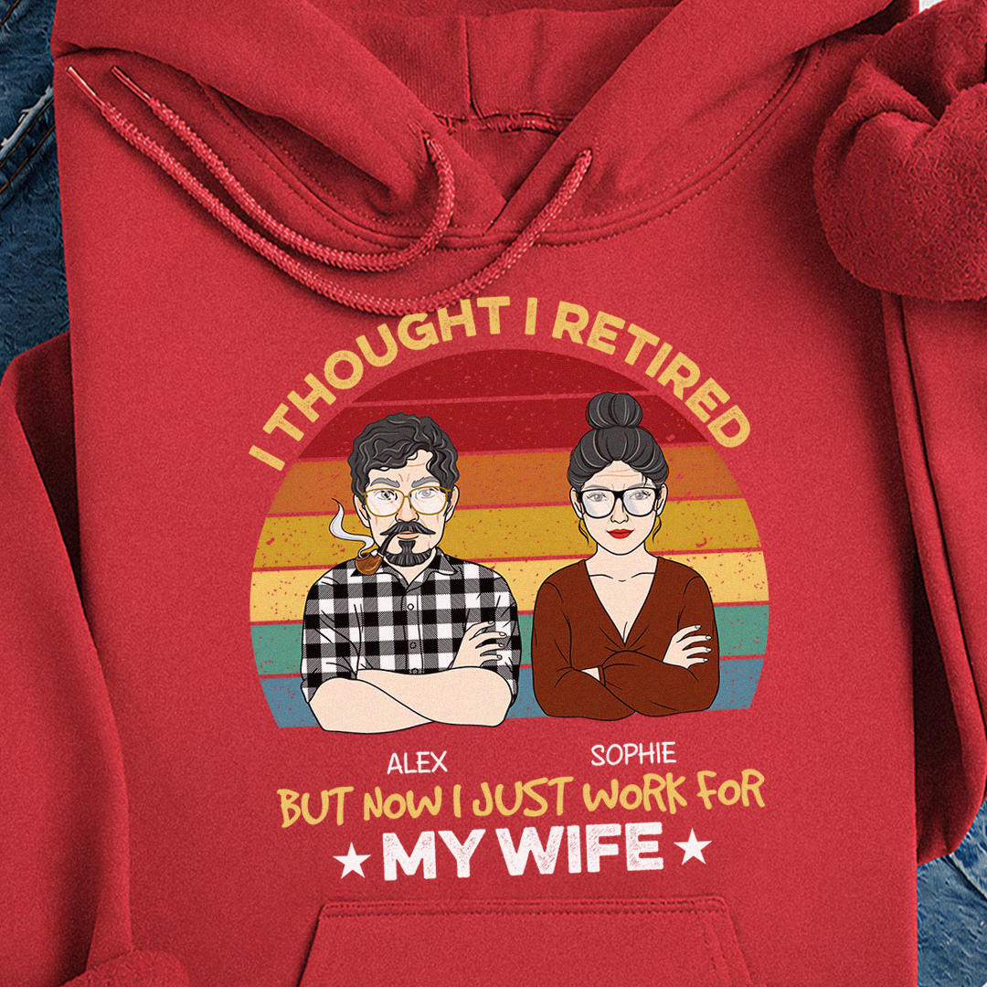 VPST22 I Retired But Now I Just Work For My Wife - Personalized T-shirt Hoodie