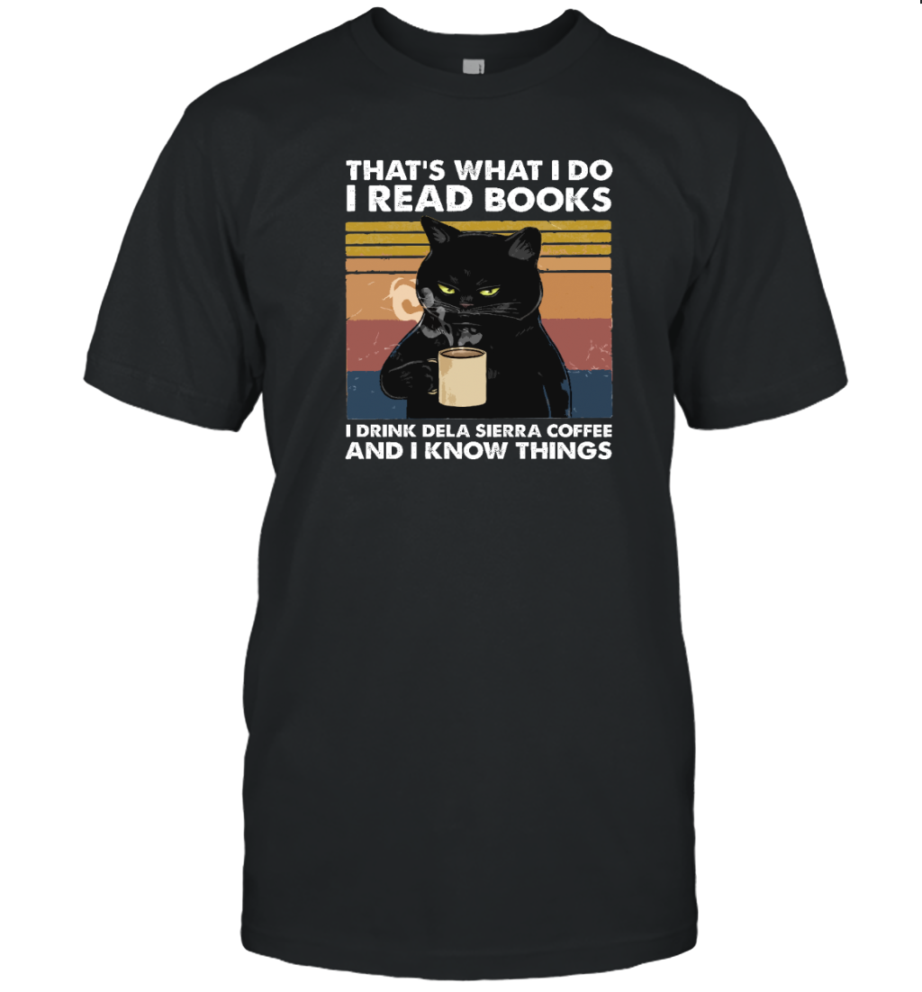 MIAH902 THAT'S WHAT I DO I READ BOOKS I DRINK DELA SIERRA COFFEE AND I KNOW THINGS