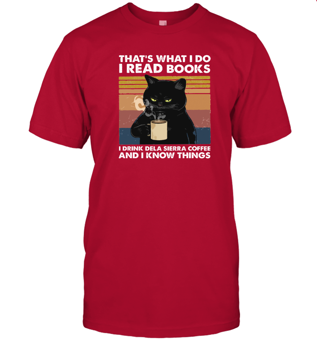 MIAH902 THAT'S WHAT I DO I READ BOOKS I DRINK DELA SIERRA COFFEE AND I KNOW THINGS