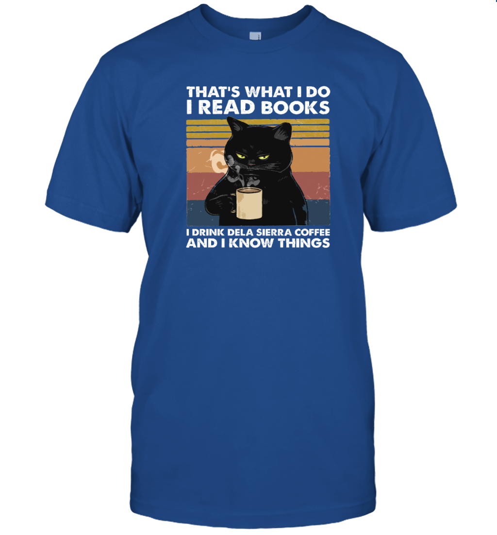 MIAH902 THAT'S WHAT I DO I READ BOOKS I DRINK DELA SIERRA COFFEE AND I KNOW THINGS