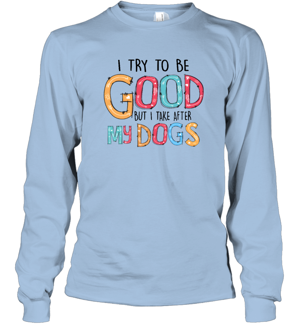 ETT2825 I Try To Be Good But I Take After My Dogs