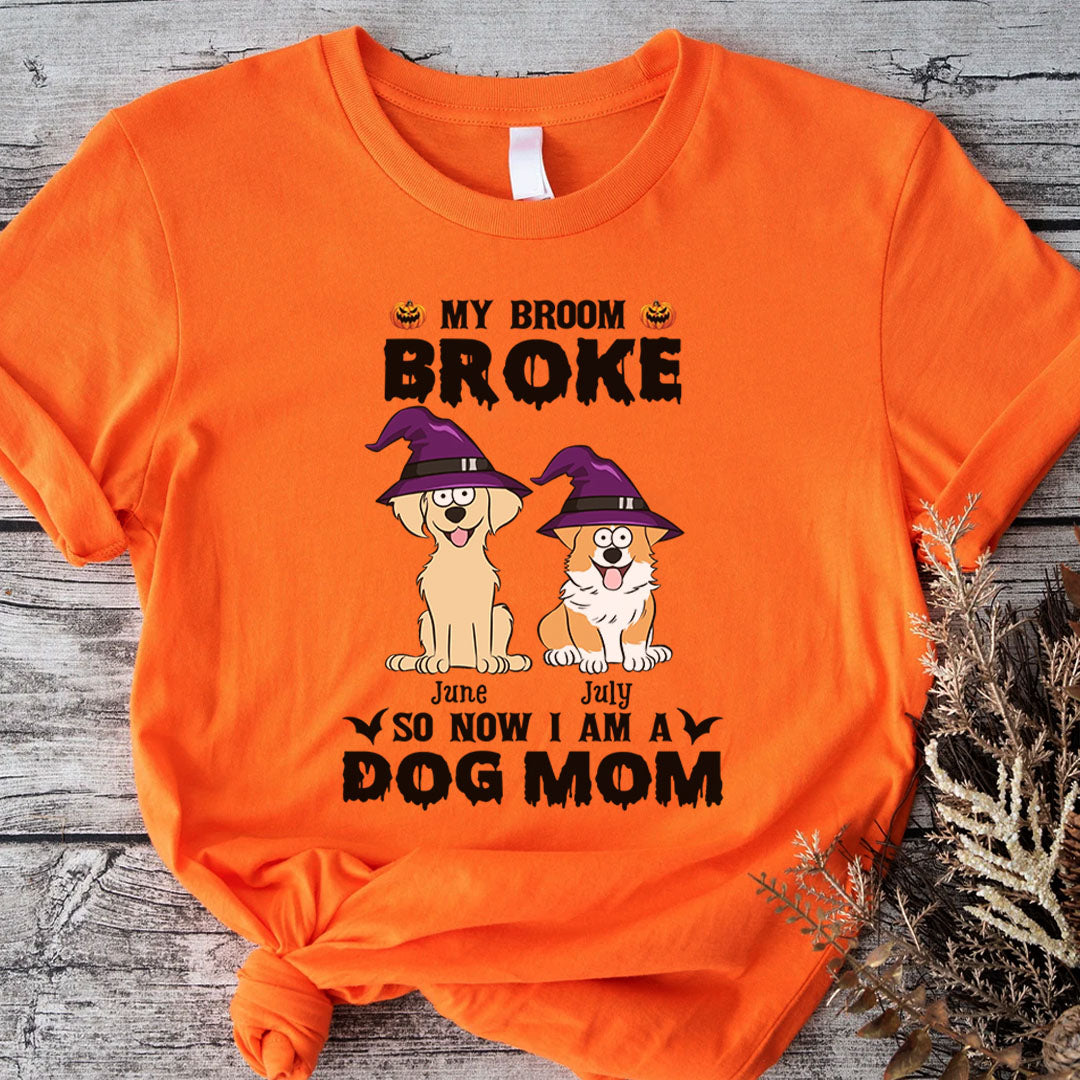 PST85 My Broom Broke So Now I Am A Dog Mom - Personalized Custom T-shirt