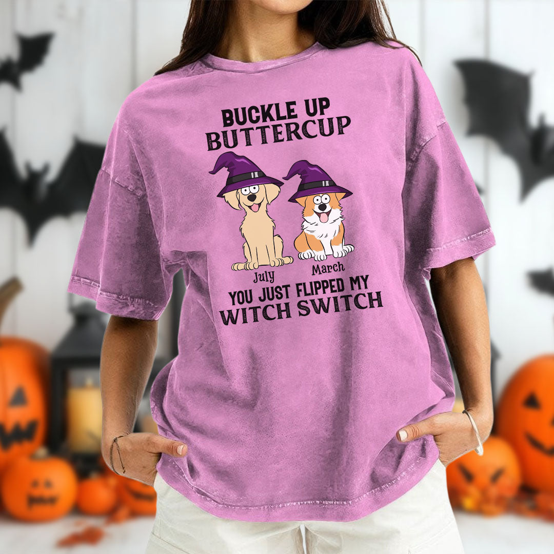 PST78 Buckle Up Buttercup You Just Flipped My Witch Switch Dog Lover - Personalized Custom Washed T-shirt