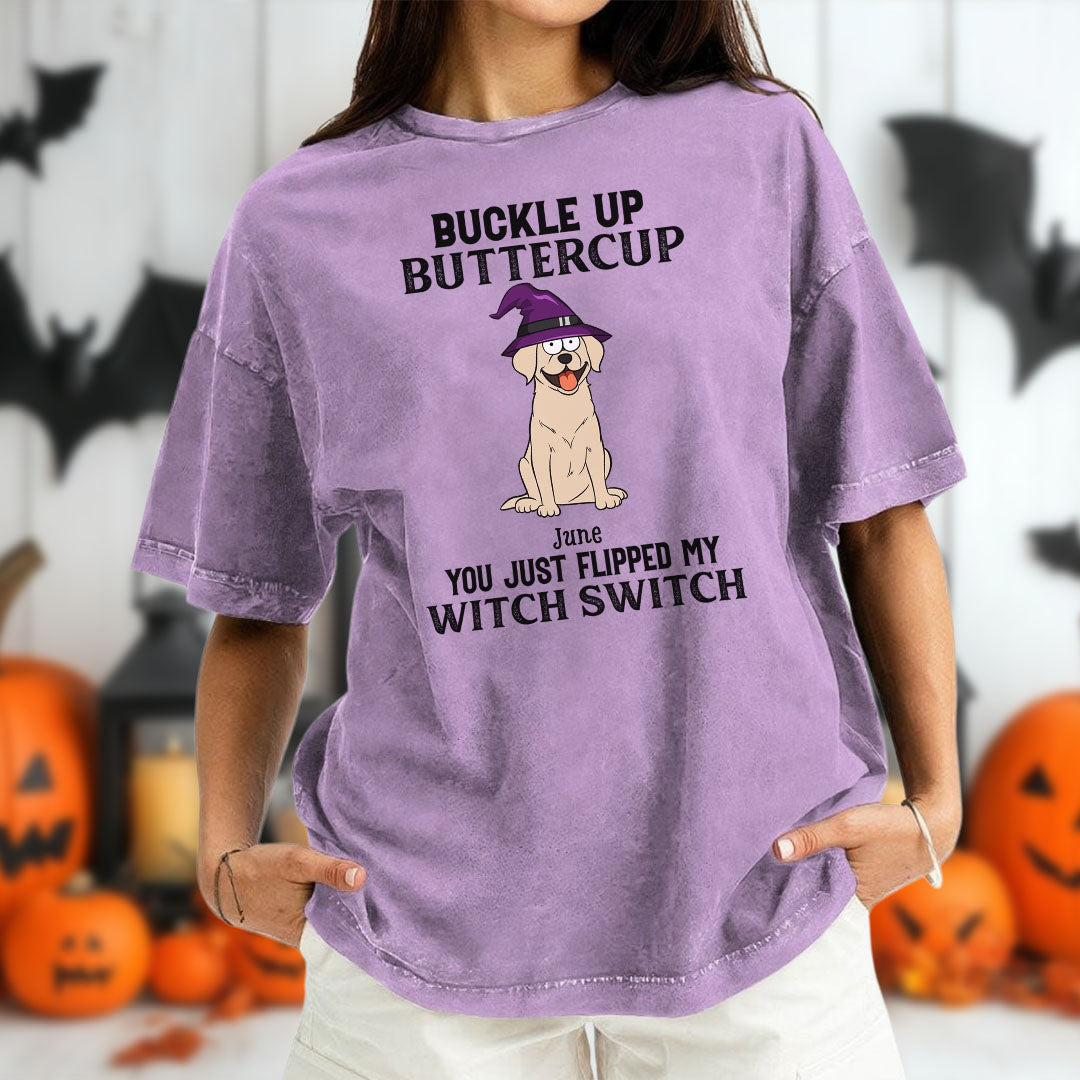 PST78 Buckle Up Buttercup You Just Flipped My Witch Switch Dog Lover - Personalized Custom Washed T-shirt