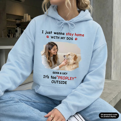UPST117 Stay Home With My Dog It's Too Peopley Outside - Personalized T-shirt Hoodie