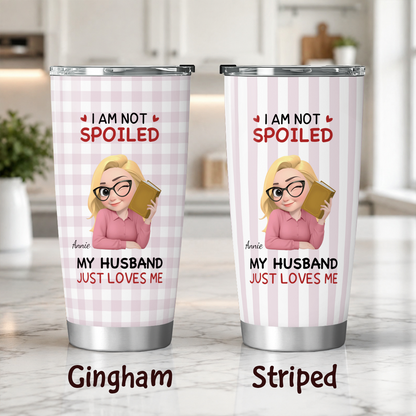 VPST74 I'm Not Spoiled My Husband Just Loves Me - Personalized Custom Tumbler