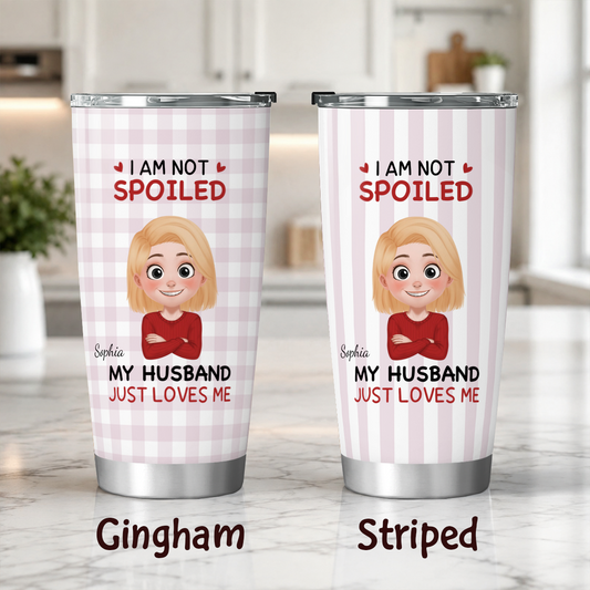 VPST72 I'm Not Spoiled My Husband Just Loves Me - Personalized Custom Tumbler