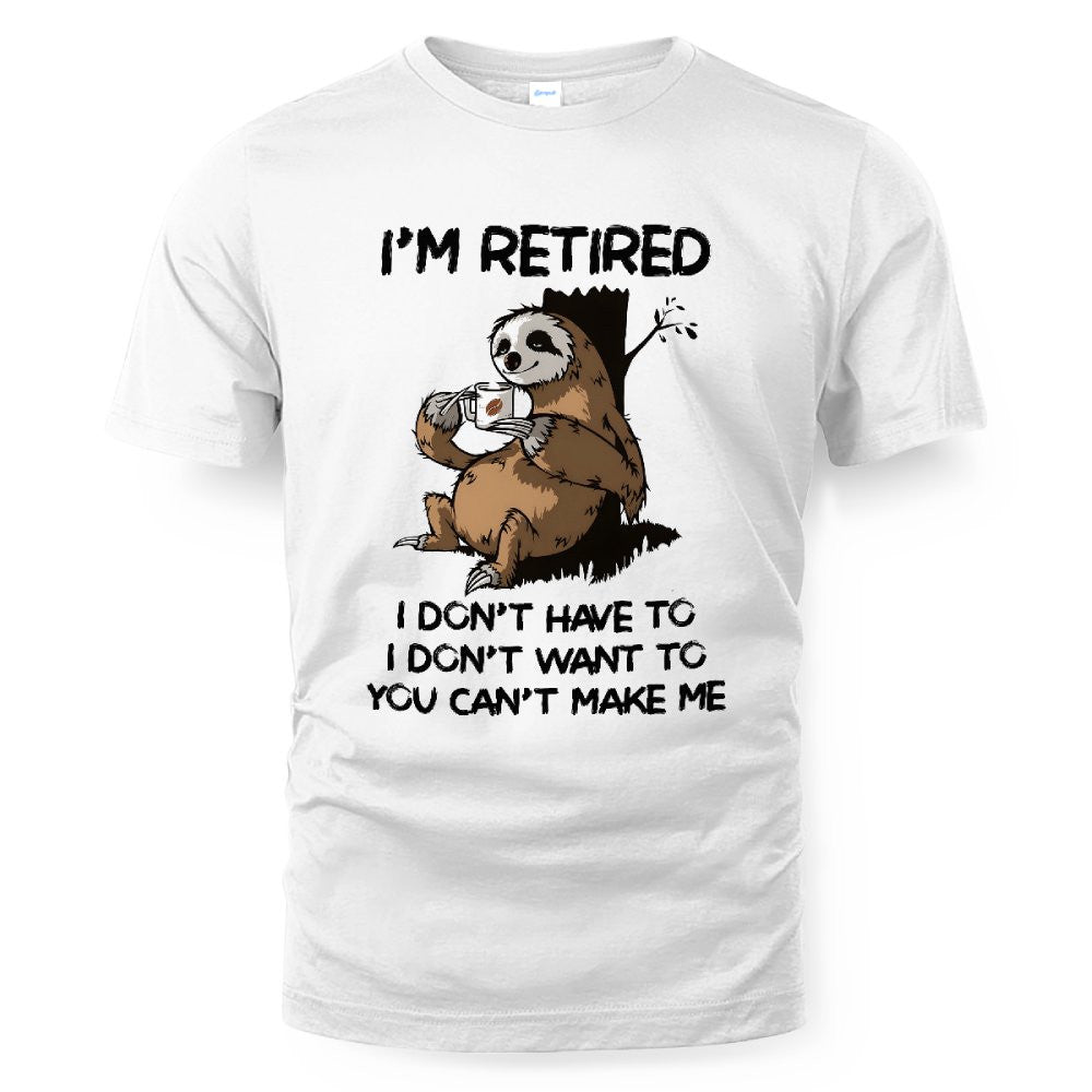 MiPST1625 I'm Retired I Don't Have To I Don't Want To You Can't Make Me
