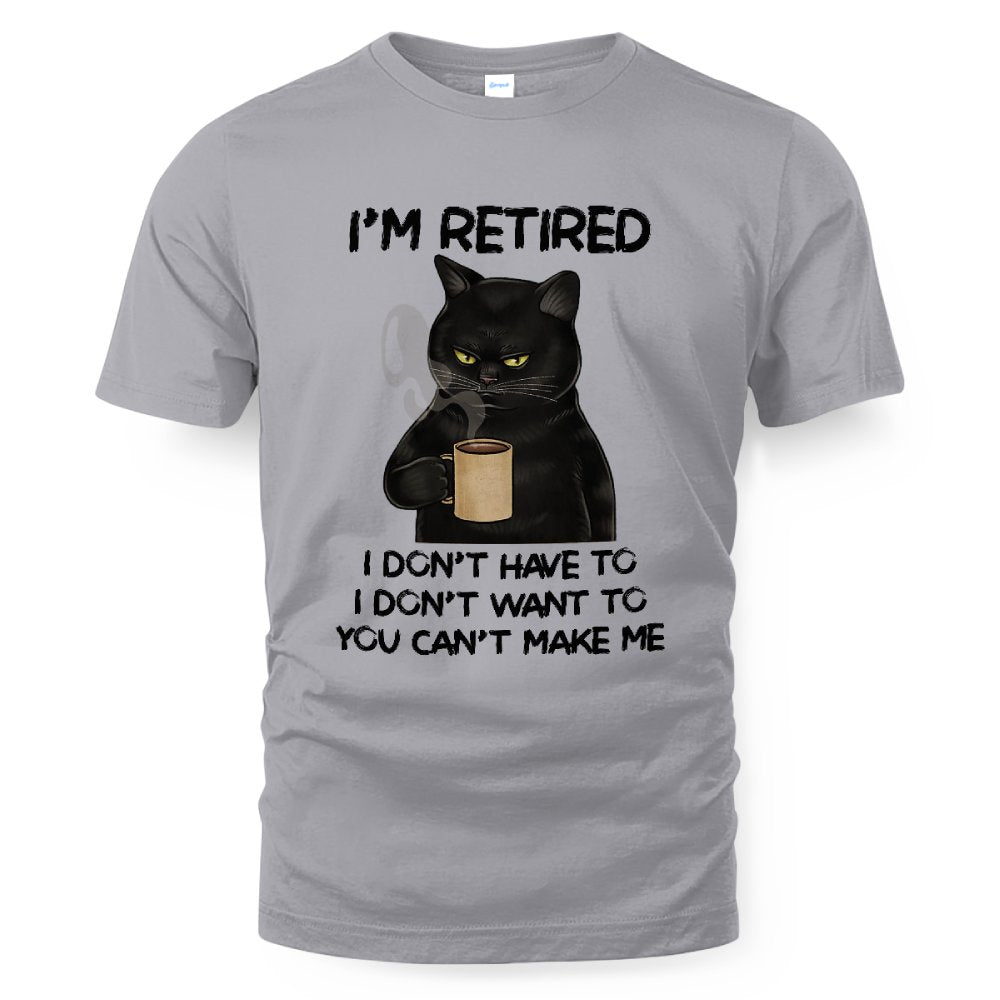 MiPST1605 I'm Retired I Don't Have To I Don't Want To You Can't Make Me