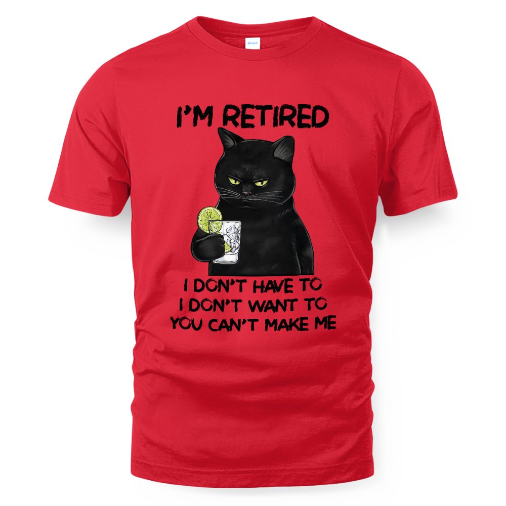 MiPST1605_gin I'm Retired I Don't Have To I Don't Want To You Can't Make Me
