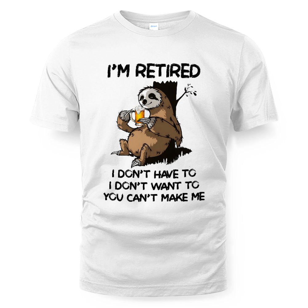 MiPST1625_beer I'm Retired I Don't Have To I Don't Want To You Can't Make Me