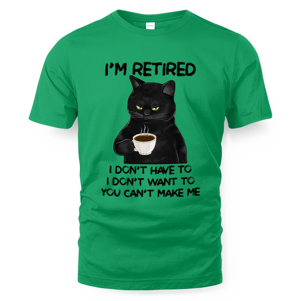 MiPST1605_tea I'm Retired I Don't Have To I Don't Want To You Can't Make Me