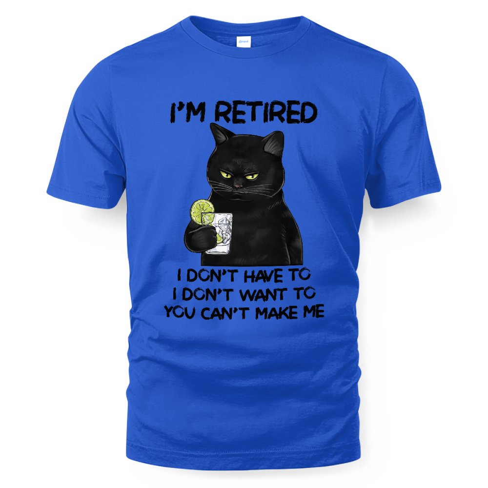 MiPST1605_gin I'm Retired I Don't Have To I Don't Want To You Can't Make Me
