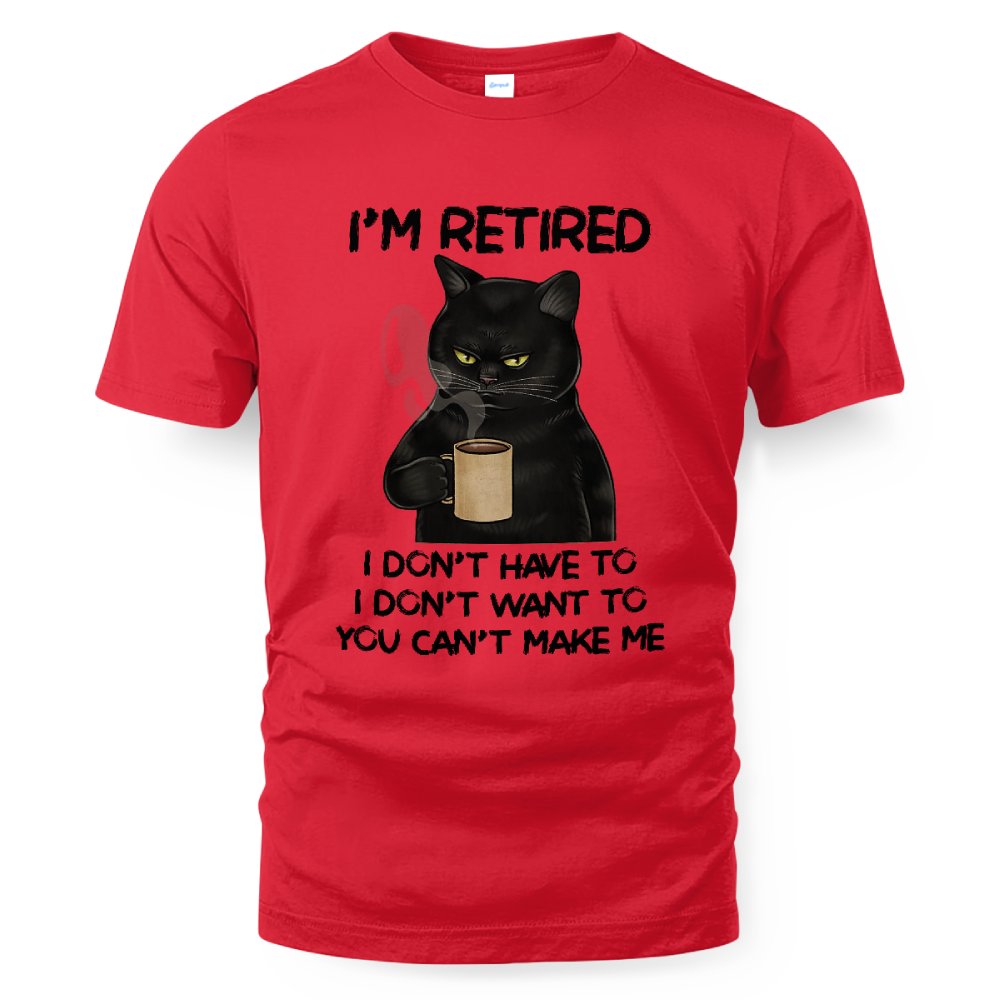 MiPST1605 I'm Retired I Don't Have To I Don't Want To You Can't Make Me