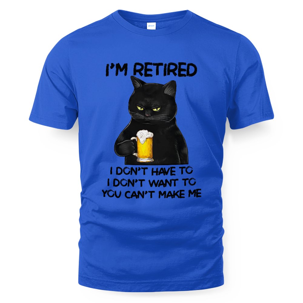 MiPST1605_beer I'm Retired I Don't Have To I Don't Want To You Can't Make Me