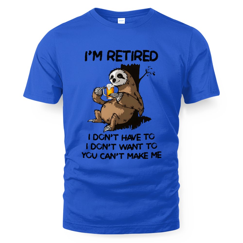 MiPST1625_beer I'm Retired I Don't Have To I Don't Want To You Can't Make Me