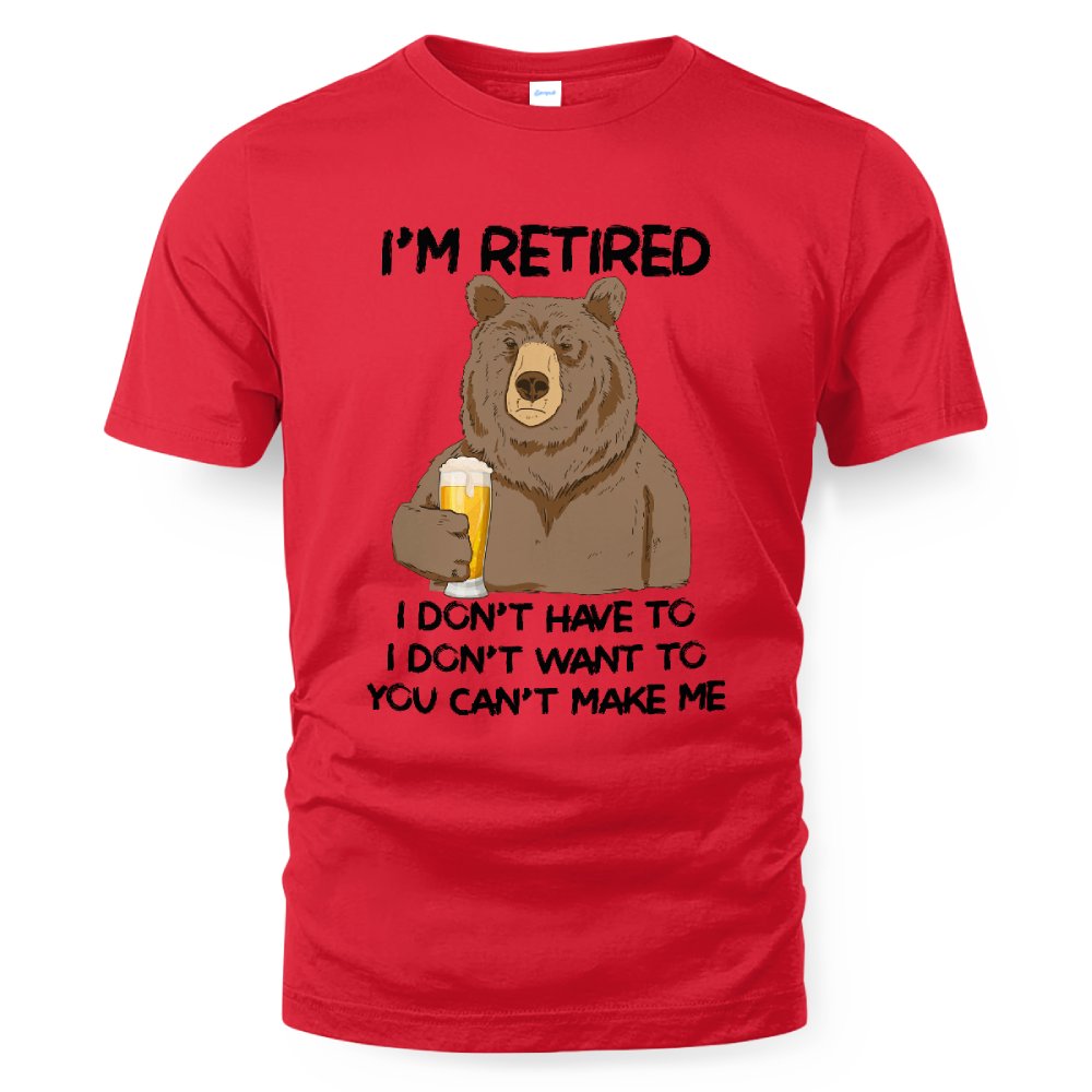 MiPST1606_beer I'm Retired I Don't Have To I Don't Want To You Can't Make Me