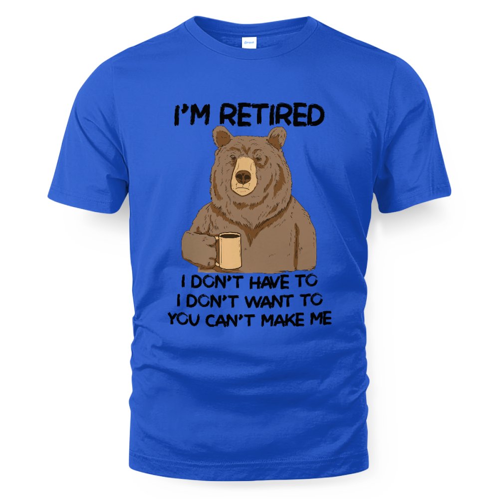 MiPST1606 I'm Retired I Don't Have To I Don't Want To You Can't Make Me
