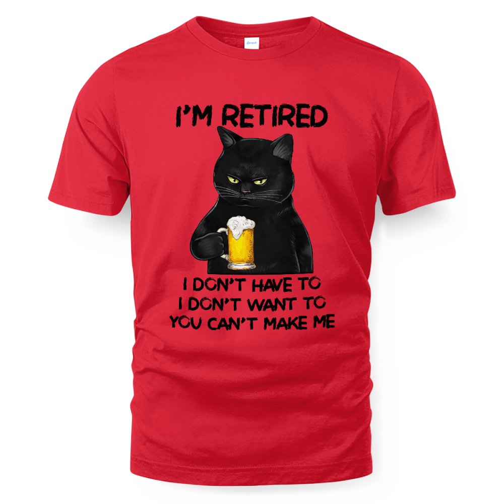 MiPST1605_beer I'm Retired I Don't Have To I Don't Want To You Can't Make Me