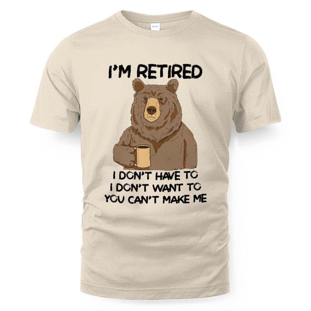MiPST1606 I'm Retired I Don't Have To I Don't Want To You Can't Make Me