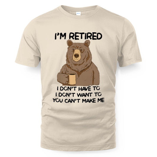 MiPST1606 I'm Retired I Don't Have To I Don't Want To You Can't Make Me