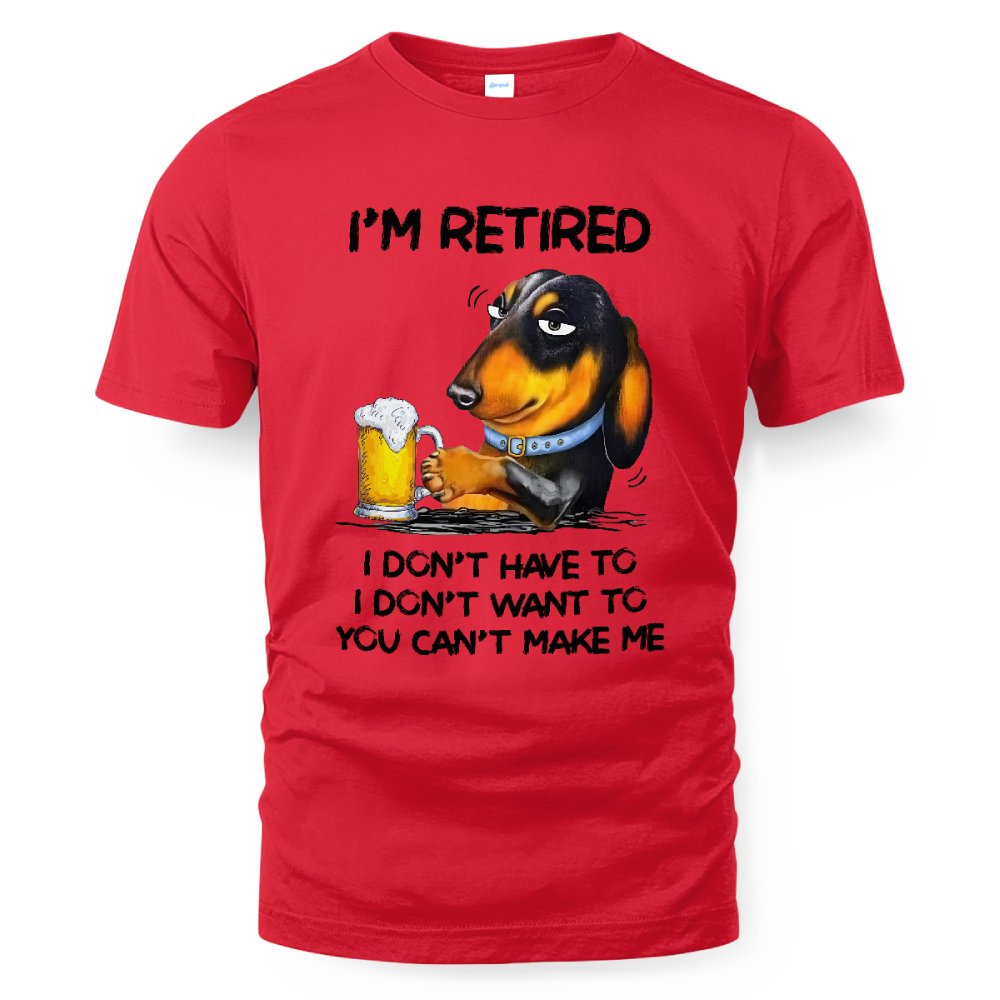 MiPST1608_beer I'm Retired I Don't Have To I Don't Want To You Can't Make Me