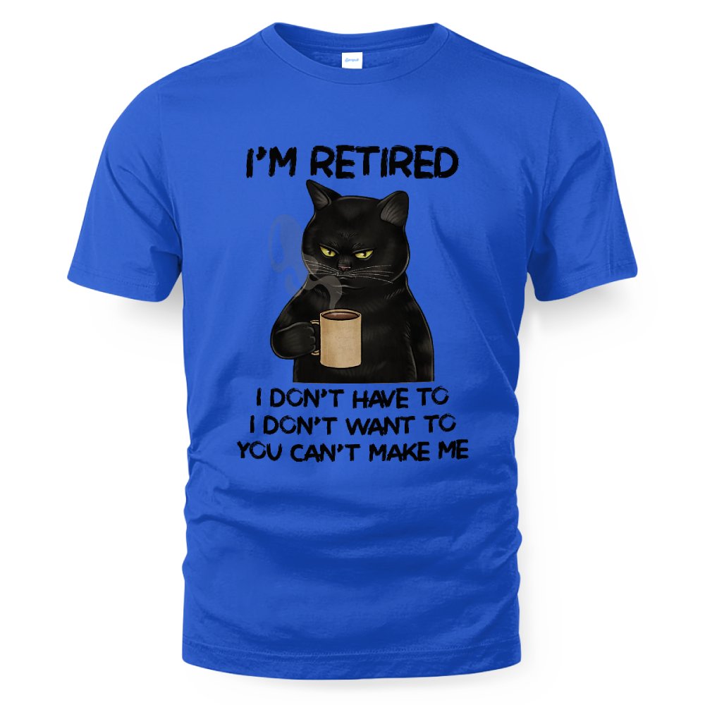 MiPST1605 I'm Retired I Don't Have To I Don't Want To You Can't Make Me