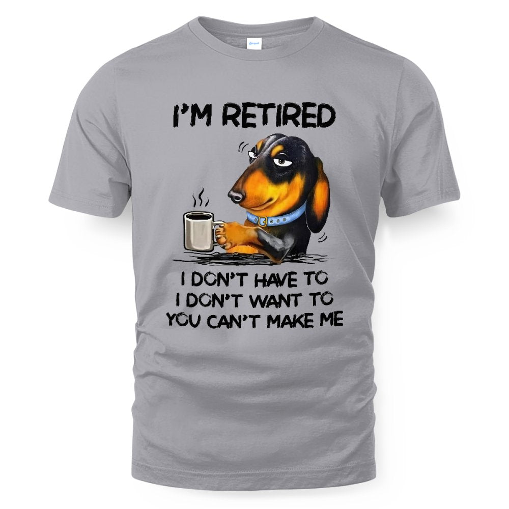 MiPST1608 I'm Retired I Don't Have To I Don't Want To You Can't Make Me