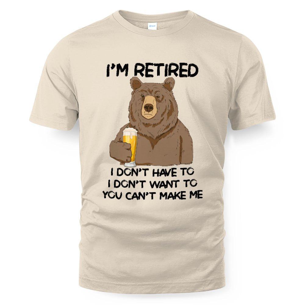MiPST1606_beer I'm Retired I Don't Have To I Don't Want To You Can't Make Me