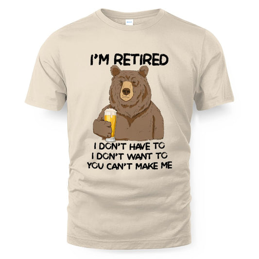 MiPST1606_beer I'm Retired I Don't Have To I Don't Want To You Can't Make Me