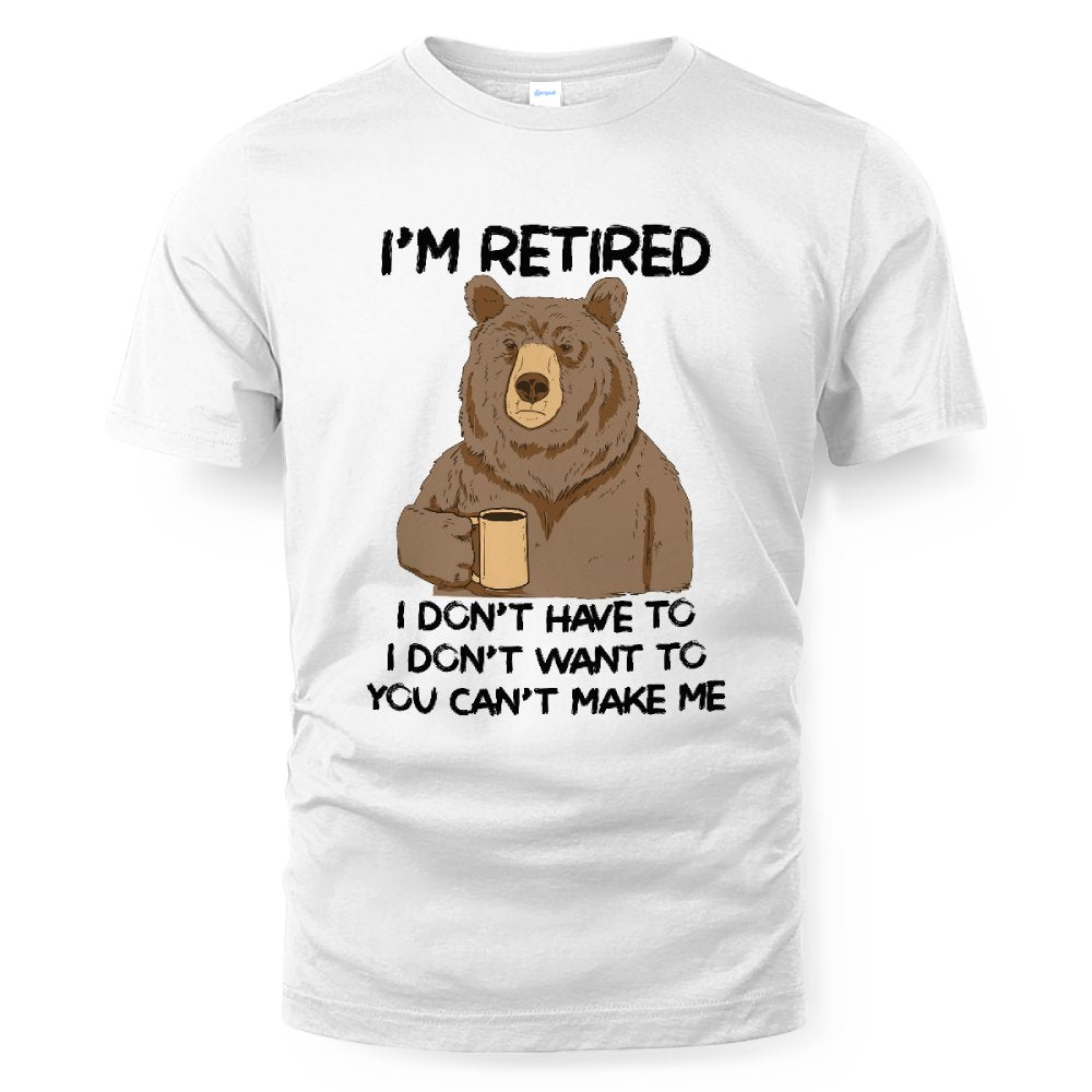 MiPST1606 I'm Retired I Don't Have To I Don't Want To You Can't Make Me