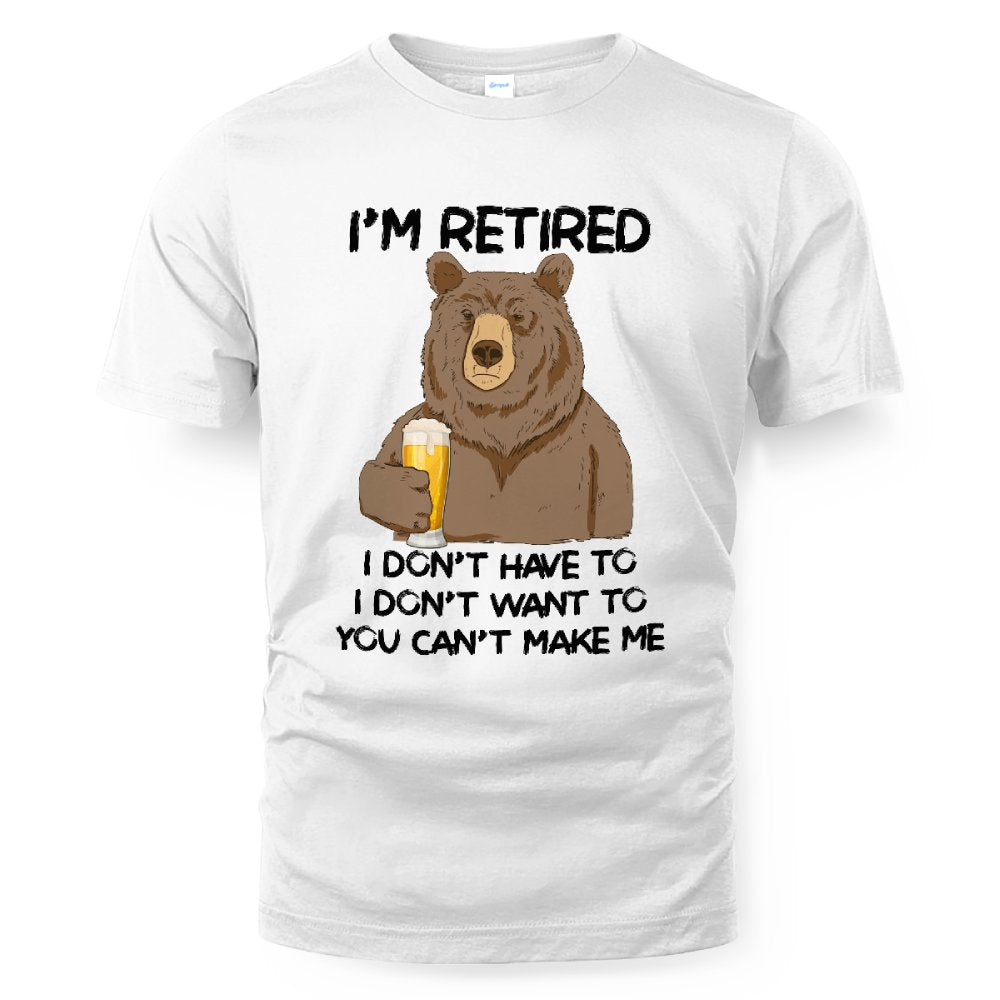 MiPST1606_beer I'm Retired I Don't Have To I Don't Want To You Can't Make Me