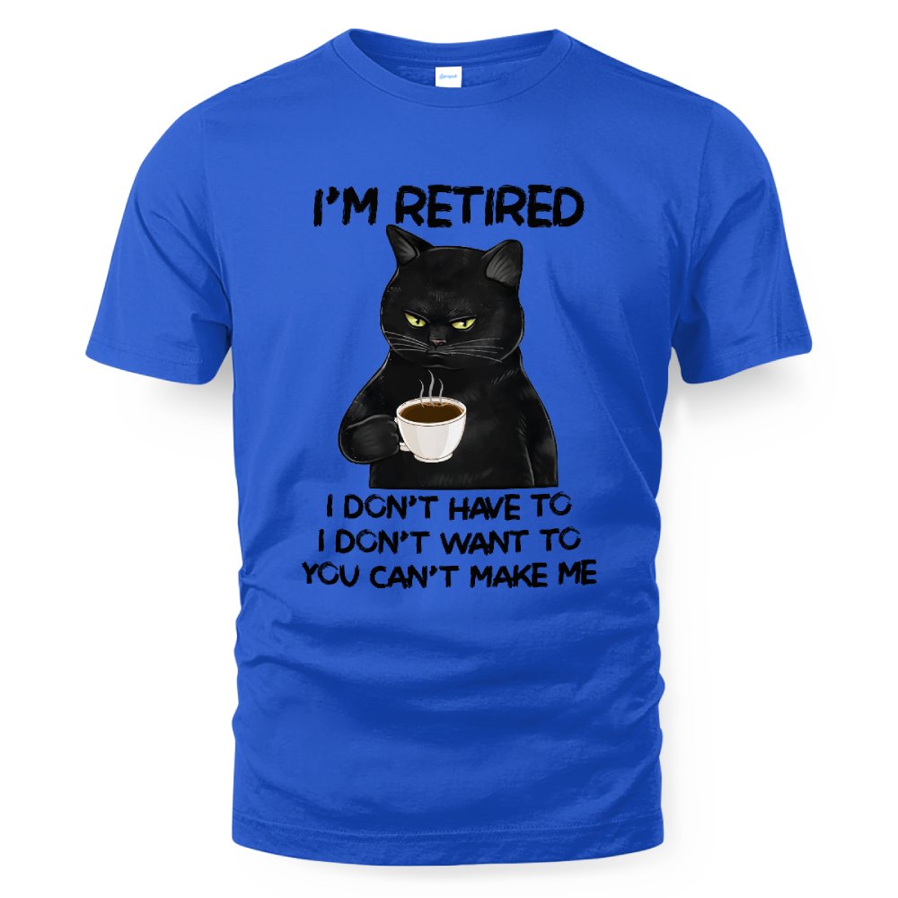 MiPST1605_tea I'm Retired I Don't Have To I Don't Want To You Can't Make Me