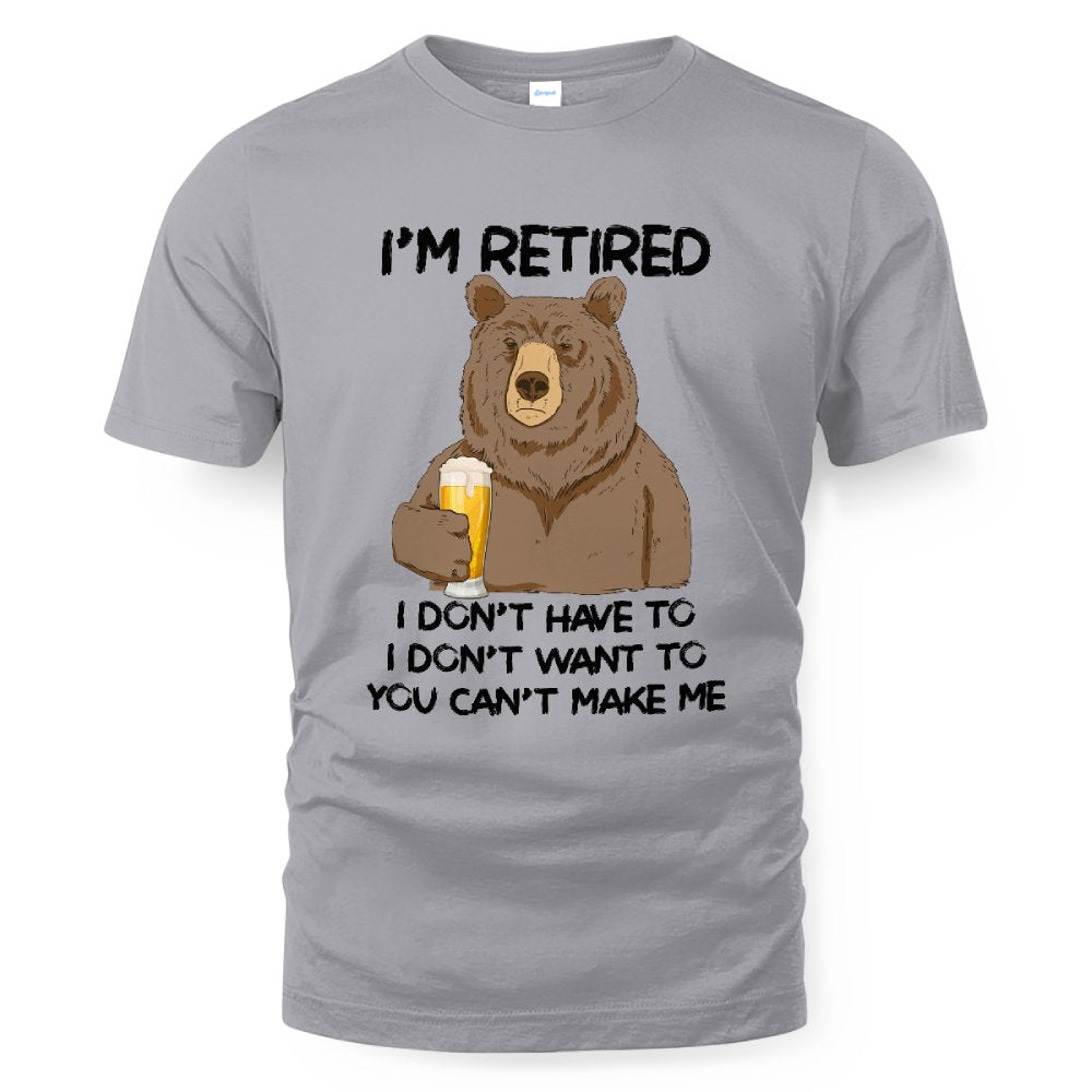 MiPST1606_beer I'm Retired I Don't Have To I Don't Want To You Can't Make Me