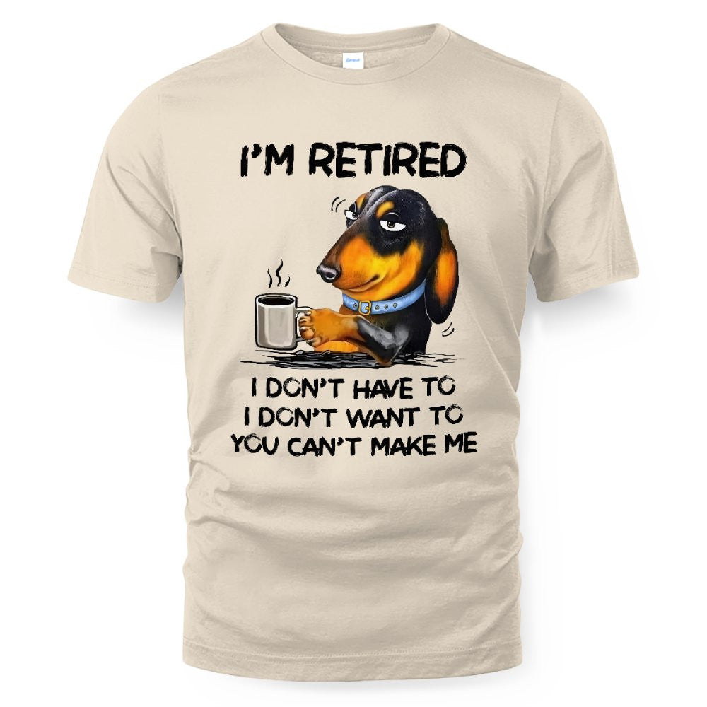 MiPST1608 I'm Retired I Don't Have To I Don't Want To You Can't Make Me