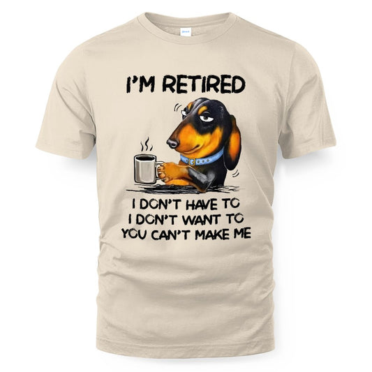 MiPST1608 I'm Retired I Don't Have To I Don't Want To You Can't Make Me