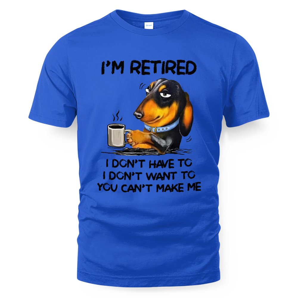 MiPST1608 I'm Retired I Don't Have To I Don't Want To You Can't Make Me