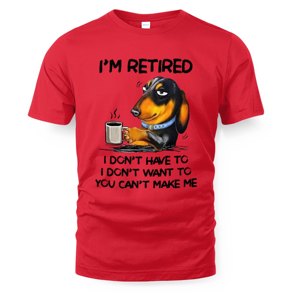 MiPST1608 I'm Retired I Don't Have To I Don't Want To You Can't Make Me