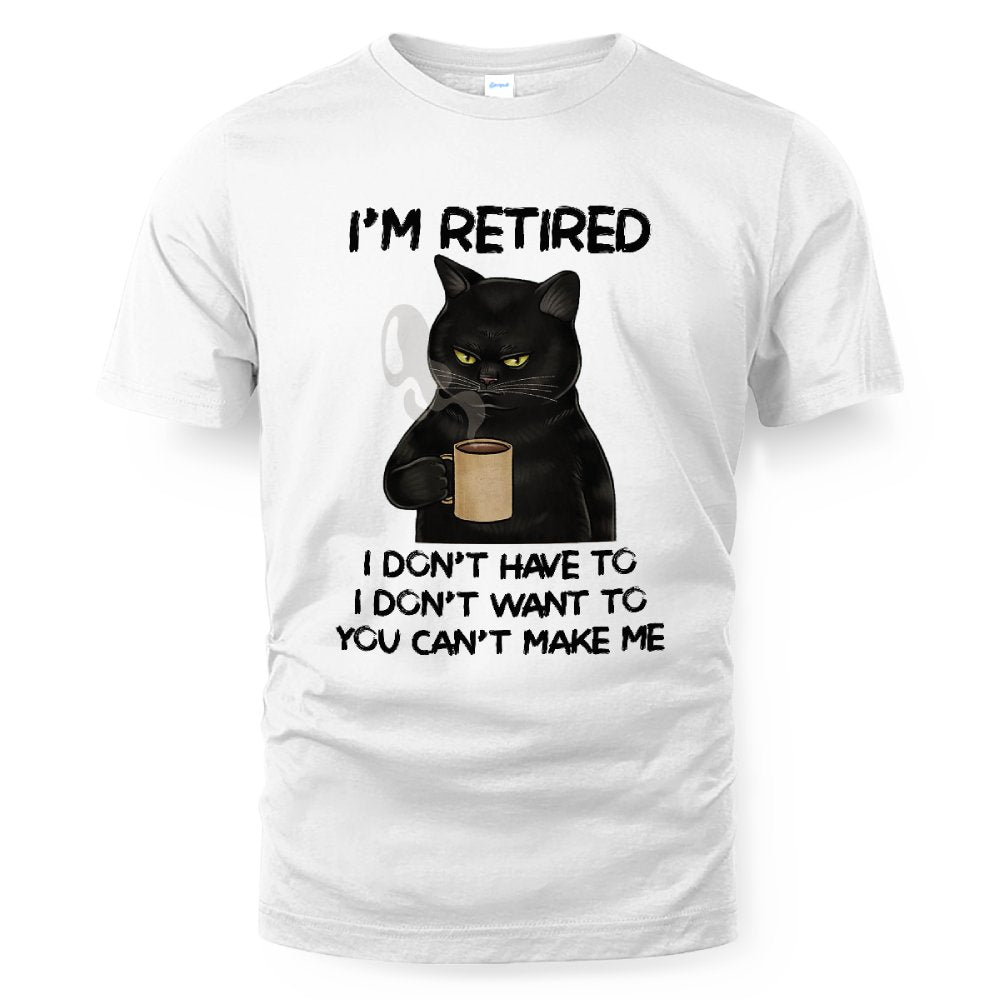 MiPST1605 I'm Retired I Don't Have To I Don't Want To You Can't Make Me
